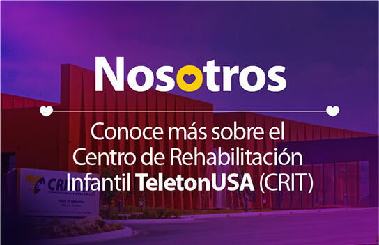 Nosotros Conoce más sobre el Centro de Rehabilitación Infantil TeletonUSA (CRIT)