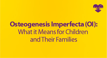 Osteogenesis Imperfecta (OI): What it Means for Children and Their Families