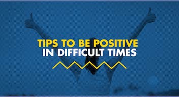 Tips for Staying Positive in Difficult Times